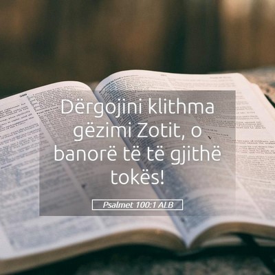 Picture 05 - Psalmet 100:1 ALB - Dërgojini klithma gëzimi Zotit, o banorë të - Bible Verse Picture
