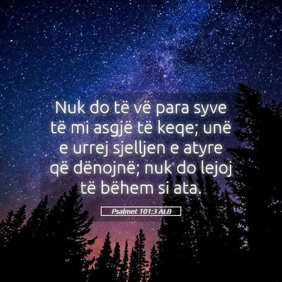 Picture 05 - Psalmet 101:3 ALB - Nuk do të vë para syve të mi asgjë të keqe; - Bible Verse Picture