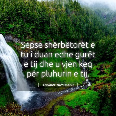 Picture 05 - Psalmet 102:14 ALB - Sepse shërbëtorët e tu i duan edhe gurët e - Bible Verse Picture