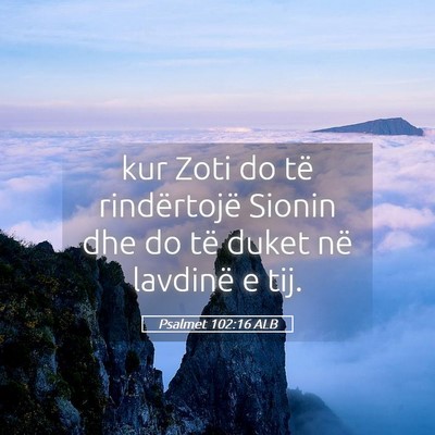 Picture 05 - Psalmet 102:16 ALB - kur Zoti do të rindërtojë Sionin dhe do të - Bible Verse Picture