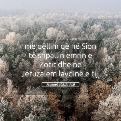 Picture 05 - Psalmet 102:21 ALB - me qëllim që në Sion të shpallin emrin e - Bible Verse Picture