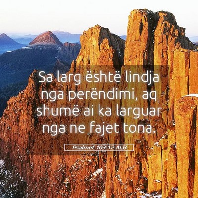 Picture 05 - Psalmet 103:12 ALB - Sa larg është lindja nga perëndimi, aq shumë - Bible Verse Picture