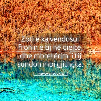 Picture 05 - Psalmet 103:19 ALB - Zoti e ka vendosur fronin e tij në qiejtë, dhe - Bible Verse Picture