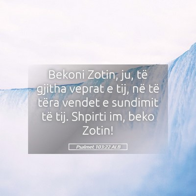 Picture 05 - Psalmet 103:22 ALB - Bekoni Zotin, ju, të gjitha veprat e tij, në - Bible Verse Picture