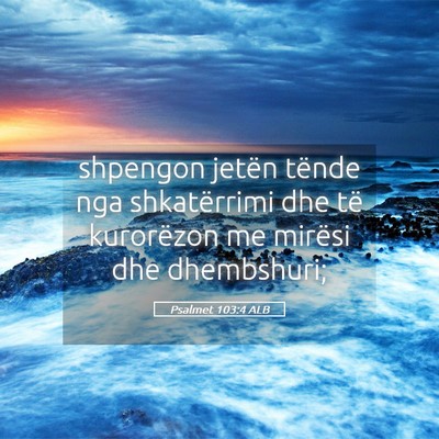 Picture 05 - Psalmet 103:4 ALB - shpengon jetën tënde nga shkatërrimi dhe të - Bible Verse Picture