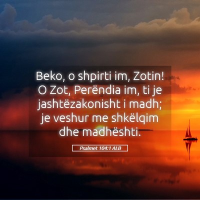 Picture 05 - Psalmet 104:1 ALB - Beko, o shpirti im, Zotin! O Zot, Perëndia im, - Bible Verse Picture