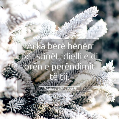 Picture 05 - Psalmet 104:19 ALB - Ai ka bërë hënën për stinët, dielli e di - Bible Verse Picture