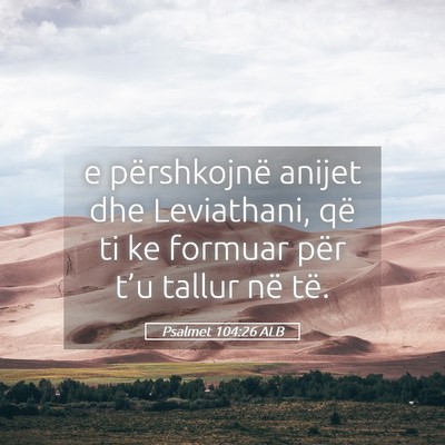 Picture 05 - Psalmet 104:26 ALB - e përshkojnë anijet dhe Leviathani, që ti ke - Bible Verse Picture