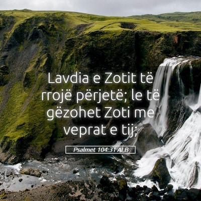 Picture 05 - Psalmet 104:31 ALB - Lavdia e Zotit të rrojë përjetë; le të - Bible Verse Picture