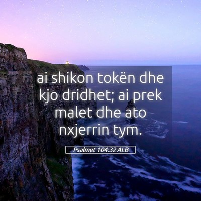 Picture 05 - Psalmet 104:32 ALB - ai shikon tokën dhe kjo dridhet; ai prek malet - Bible Verse Picture