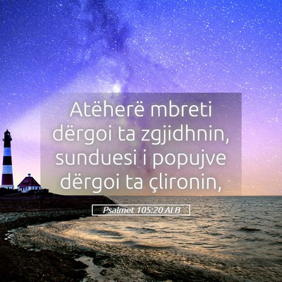 Picture 05 - Psalmet 105:20 ALB - Atëherë mbreti dërgoi ta zgjidhnin, sunduesi i - Bible Verse Picture