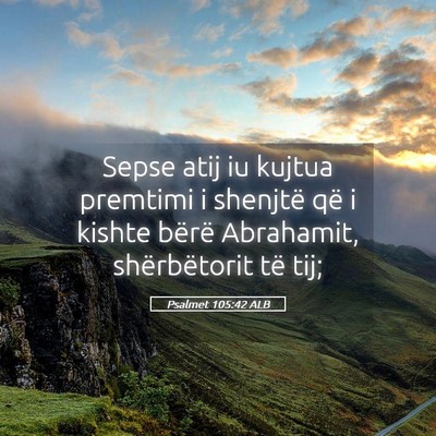 Picture 05 - Psalmet 105:42 ALB - Sepse atij iu kujtua premtimi i shenjtë që i - Bible Verse Picture