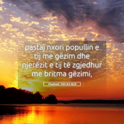 Picture 05 - Psalmet 105:43 ALB - pastaj nxori popullin e tij me gëzim dhe - Bible Verse Picture