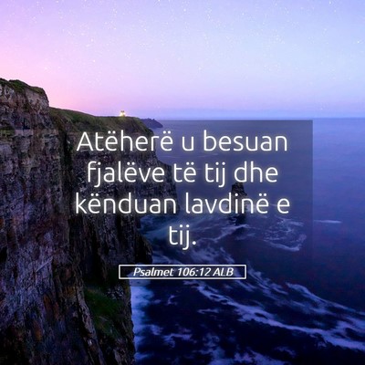 Picture 05 - Psalmet 106:12 ALB - Atëherë u besuan fjalëve të tij dhe kënduan - Bible Verse Picture