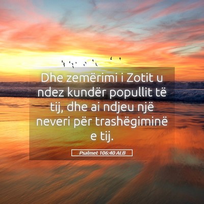 Picture 05 - Psalmet 106:40 ALB - Dhe zemërimi i Zotit u ndez kundër popullit të - Bible Verse Picture
