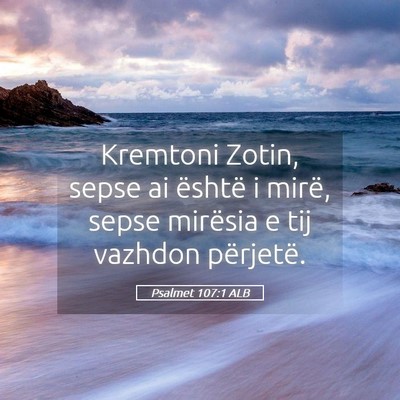 Picture 05 - Psalmet 107:1 ALB - Kremtoni Zotin, sepse ai është i mirë, sepse - Bible Verse Picture
