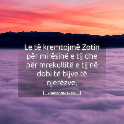 Picture 05 - Psalmet 107:15 ALB - Le të kremtojmë Zotin për mirësinë e tij dhe - Bible Verse Picture
