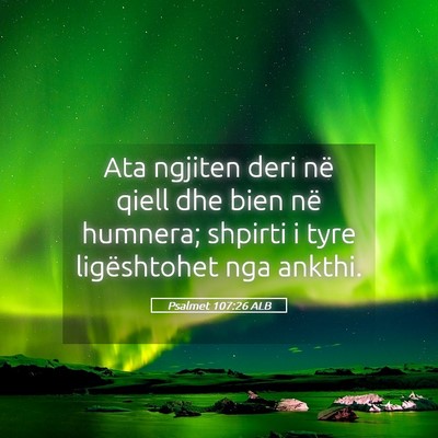 Picture 05 - Psalmet 107:26 ALB - Ata ngjiten deri në qiell dhe bien në humnera; - Bible Verse Picture