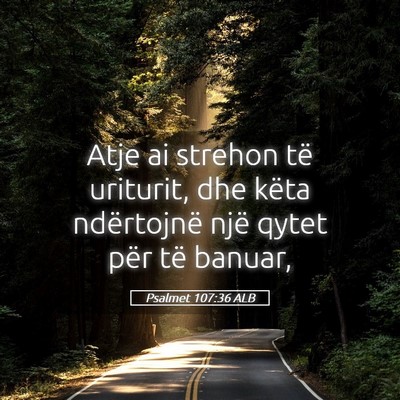 Picture 05 - Psalmet 107:36 ALB - Atje ai strehon të uriturit, dhe këta - Bible Verse Picture