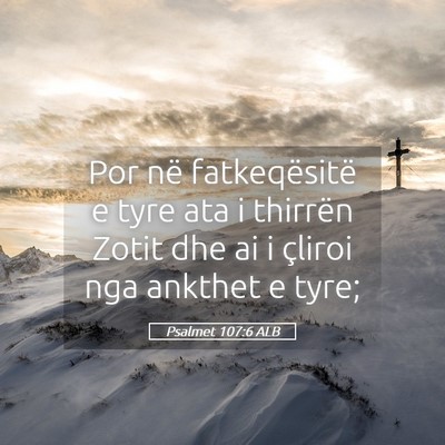 Picture 05 - Psalmet 107:6 ALB - Por në fatkeqësitë e tyre ata i thirrën Zotit - Bible Verse Picture