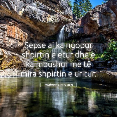Picture 05 - Psalmet 107:9 ALB - Sepse ai ka ngopur shpirtin e etur dhe e ka - Bible Verse Picture