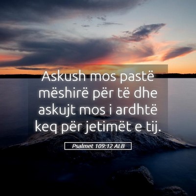 Picture 05 - Psalmet 109:12 ALB - Askush mos pastë mëshirë për të dhe askujt - Bible Verse Picture