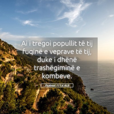 Picture 05 - Psalmet 111:6 ALB - Ai i tregoi popullit të tij fuqinë e veprave - Bible Verse Picture