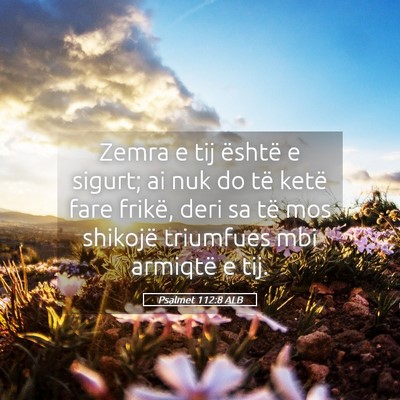 Picture 05 - Psalmet 112:8 ALB - Zemra e tij është e sigurt; ai nuk do të ketë - Bible Verse Picture