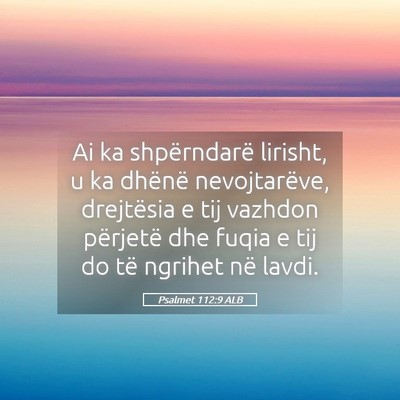 Picture 05 - Psalmet 112:9 ALB - Ai ka shpërndarë lirisht, u ka dhënë - Bible Verse Picture