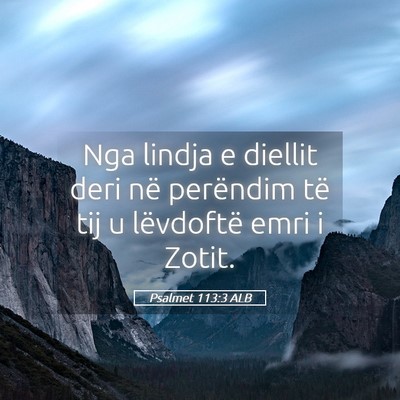 Picture 05 - Psalmet 113:3 ALB - Nga lindja e diellit deri në perëndim të tij u - Bible Verse Picture