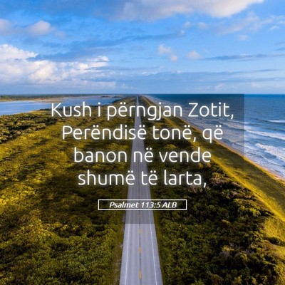 Picture 05 - Psalmet 113:5 ALB - Kush i përngjan Zotit, Perëndisë tonë, që - Bible Verse Picture