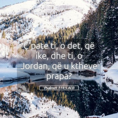 Picture 05 - Psalmet 114:5 ALB - Ç’pate ti, o det, që ike, dhe ti, o Jordan, - Bible Verse Picture