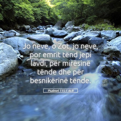 Picture 05 - Psalmet 115:1 ALB - Jo neve, o Zot, jo neve, por emrit tënd jepi - Bible Verse Picture