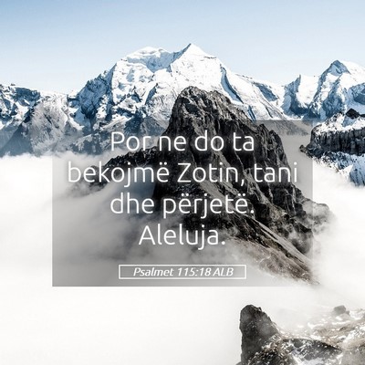 Picture 05 - Psalmet 115:18 ALB - Por ne do ta bekojmë Zotin, tani dhe përjetë. - Bible Verse Picture