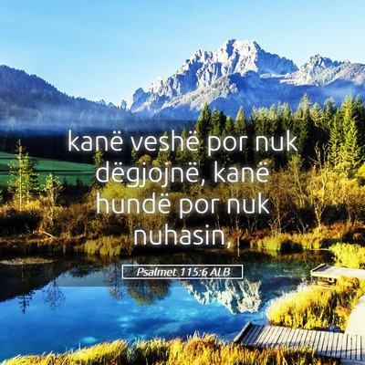 Picture 05 - Psalmet 115:6 ALB - kanë veshë por nuk dëgjojnë, kanë hundë por - Bible Verse Picture