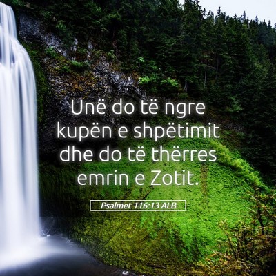 Picture 05 - Psalmet 116:13 ALB - Unë do të ngre kupën e shpëtimit dhe do të - Bible Verse Picture