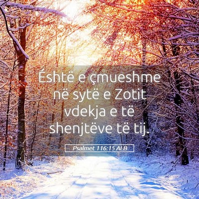 Picture 05 - Psalmet 116:15 ALB - Éshtë e çmueshme në sytë e Zotit vdekja e - Bible Verse Picture