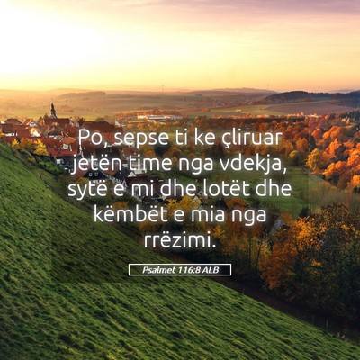 Picture 05 - Psalmet 116:8 ALB - Po, sepse ti ke çliruar jetën time nga vdekja, - Bible Verse Picture