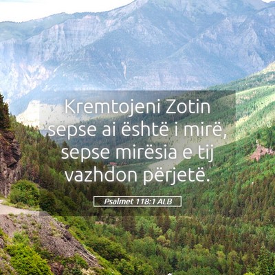Picture 05 - Psalmet 118:1 ALB - Kremtojeni Zotin sepse ai është i mirë, sepse - Bible Verse Picture