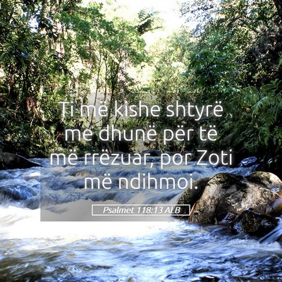Picture 05 - Psalmet 118:13 ALB - Ti më kishe shtyrë me dhunë për të më - Bible Verse Picture