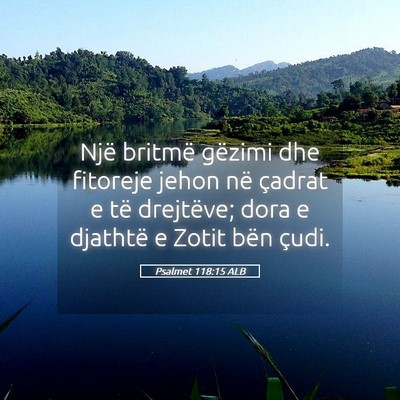 Picture 05 - Psalmet 118:15 ALB - Një britmë gëzimi dhe fitoreje jehon në - Bible Verse Picture