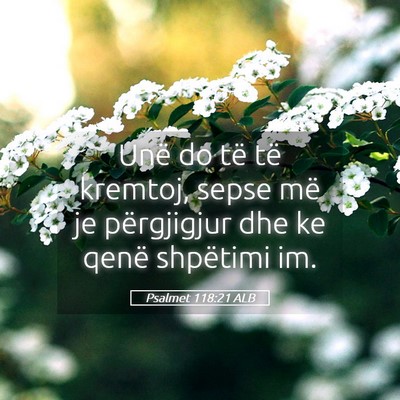 Picture 05 - Psalmet 118:21 ALB - Unë do të të kremtoj, sepse më je përgjigjur - Bible Verse Picture