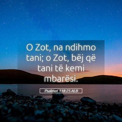 Picture 05 - Psalmet 118:25 ALB - O Zot, na ndihmo tani; o Zot, bëj që tani të - Bible Verse Picture