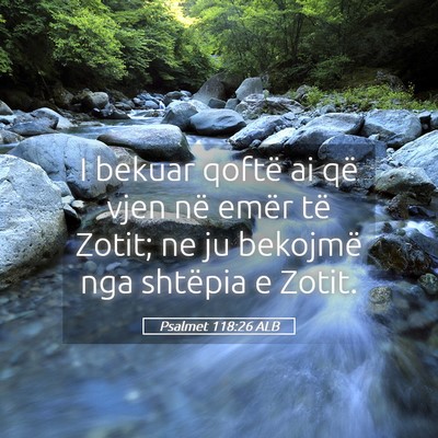 Picture 05 - Psalmet 118:26 ALB - I bekuar qoftë ai që vjen në emër të Zotit; - Bible Verse Picture