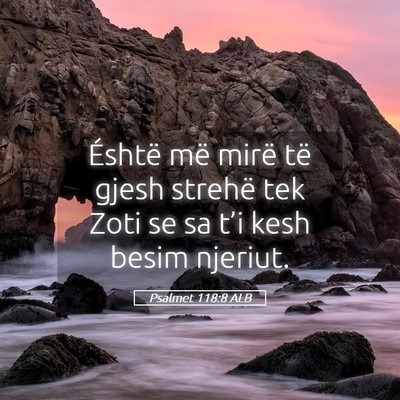 Picture 05 - Psalmet 118:8 ALB - Éshtë më mirë të gjesh strehë tek Zoti se - Bible Verse Picture