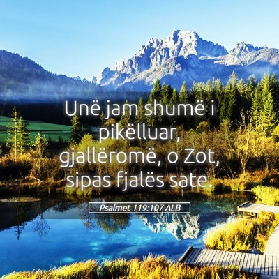 Picture 05 - Psalmet 119:107 ALB - Unë jam shumë i pikëlluar, gjallëromë, o - Bible Verse Picture