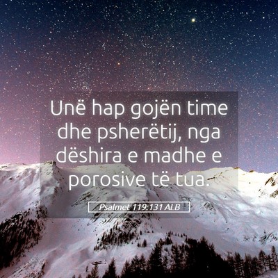 Picture 05 - Psalmet 119:131 ALB - Unë hap gojën time dhe psherëtij, nga dëshira - Bible Verse Picture