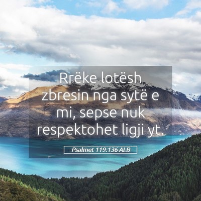 Picture 05 - Psalmet 119:136 ALB - Rrëke lotësh zbresin nga sytë e mi, sepse nuk - Bible Verse Picture