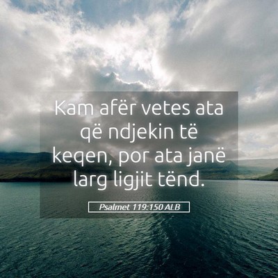 Picture 05 - Psalmet 119:150 ALB - Kam afër vetes ata që ndjekin të keqen, por - Bible Verse Picture
