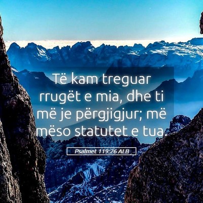 Picture 05 - Psalmet 119:26 ALB - Të kam treguar rrugët e mia, dhe ti më je - Bible Verse Picture
